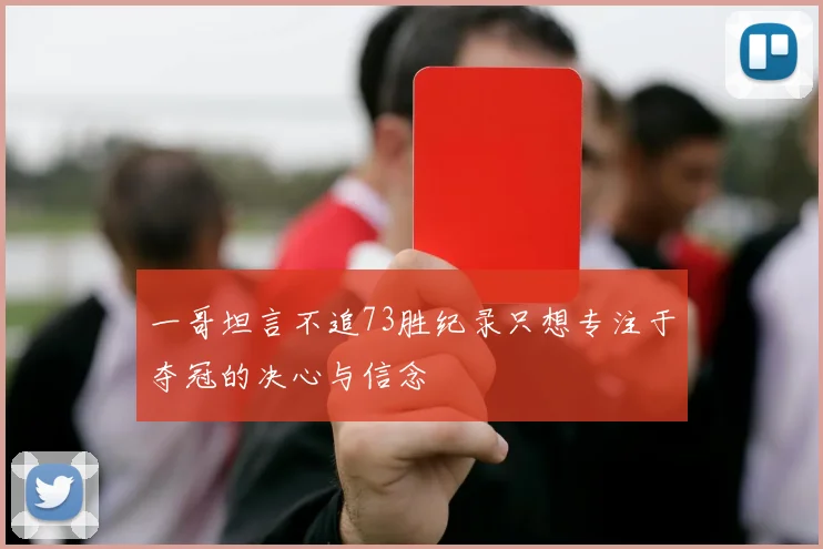 一哥坦言不追73胜纪录只想专注于夺冠的决心与信念